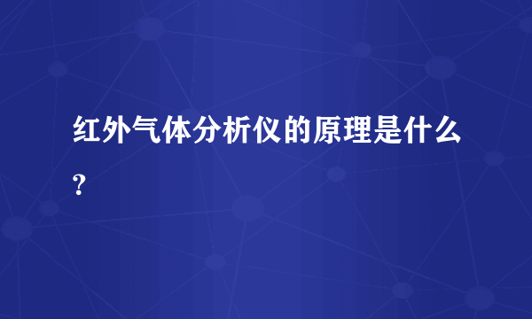 红外气体分析仪的原理是什么？