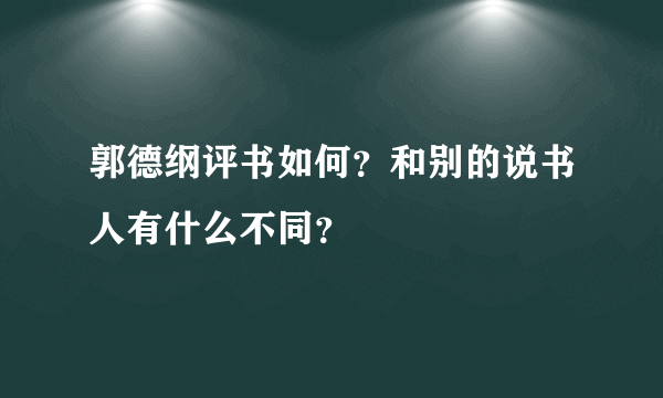 郭德纲评书如何？和别的说书人有什么不同？