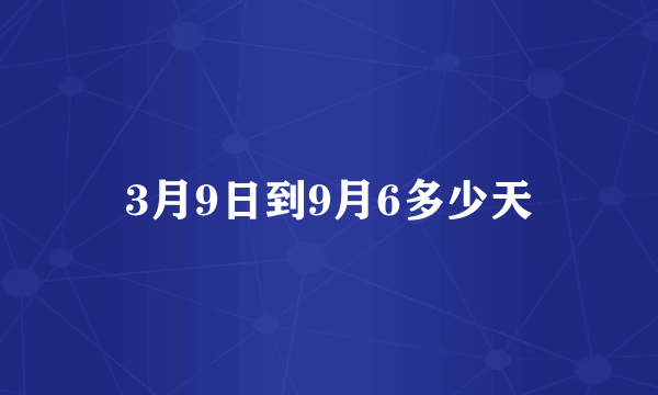 3月9日到9月6多少天