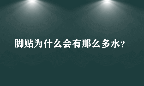 脚贴为什么会有那么多水？