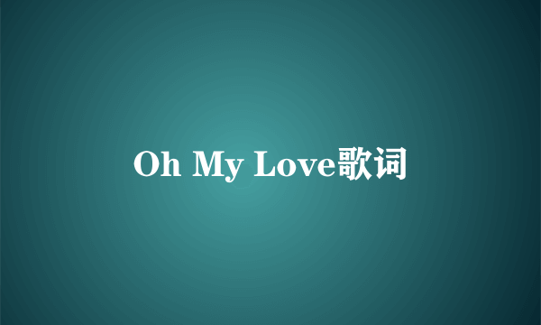 Oh My Love歌词