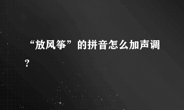 “放风筝”的拼音怎么加声调?