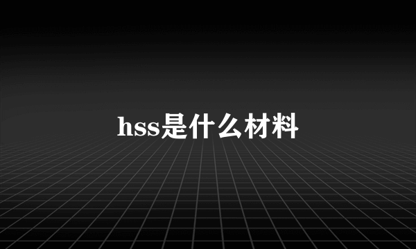 hss是什么材料