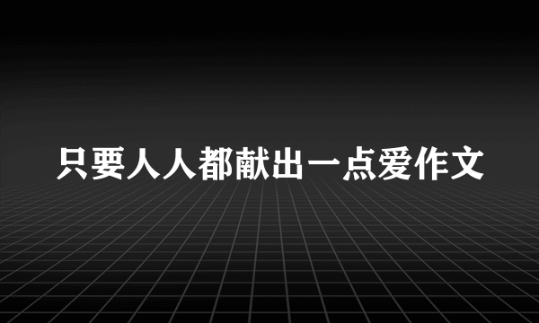 只要人人都献出一点爱作文