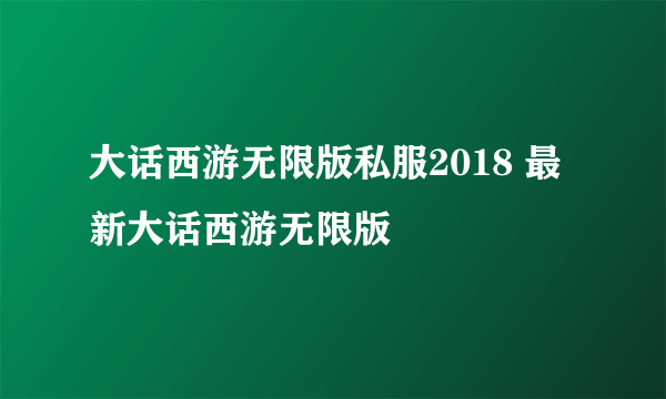 大话西游无限版私服2018 最新大话西游无限版