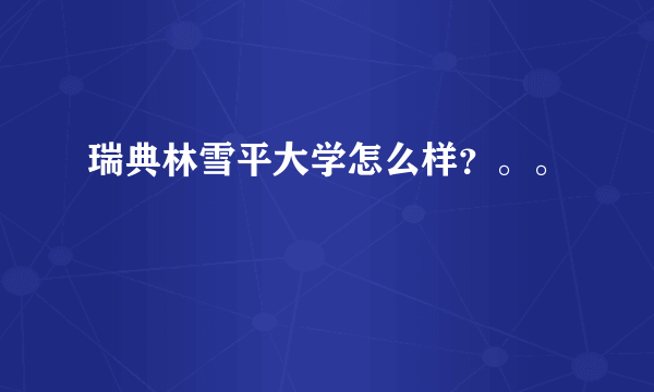 瑞典林雪平大学怎么样？。。