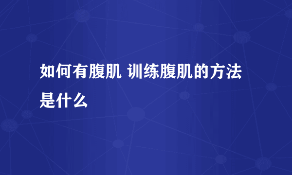 如何有腹肌 训练腹肌的方法是什么