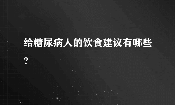 给糖尿病人的饮食建议有哪些？