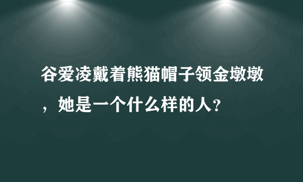 谷爱凌戴着熊猫帽子领金墩墩，她是一个什么样的人？