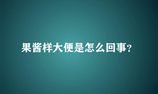 果酱样大便是怎么回事？