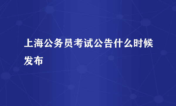 上海公务员考试公告什么时候发布