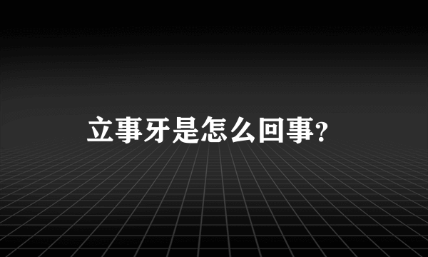 立事牙是怎么回事？