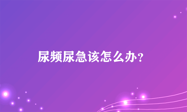 尿频尿急该怎么办？