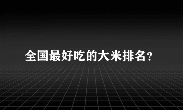 全国最好吃的大米排名？