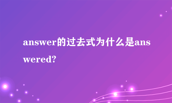 answer的过去式为什么是answered?