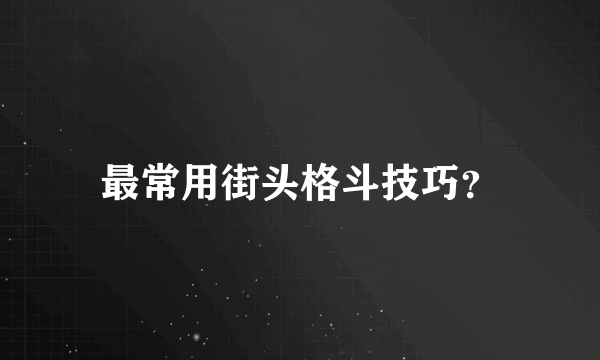 最常用街头格斗技巧？