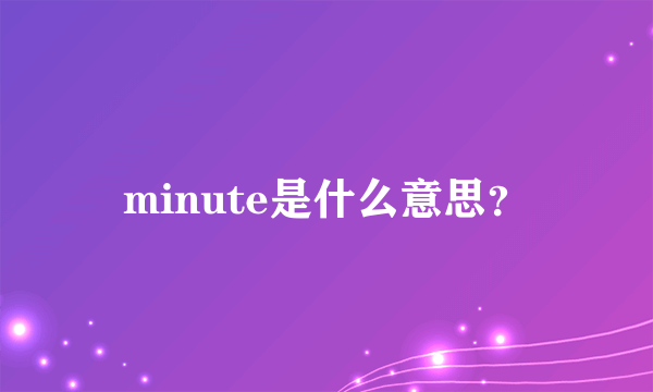 minute是什么意思？