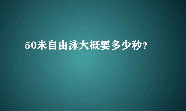 50米自由泳大概要多少秒？