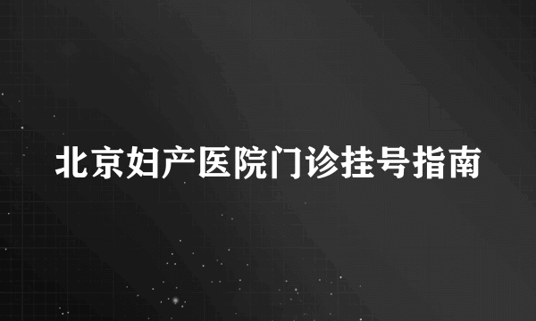 北京妇产医院门诊挂号指南