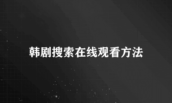 韩剧搜索在线观看方法