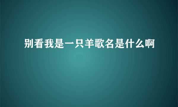 别看我是一只羊歌名是什么啊