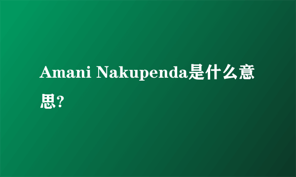 Amani Nakupenda是什么意思?