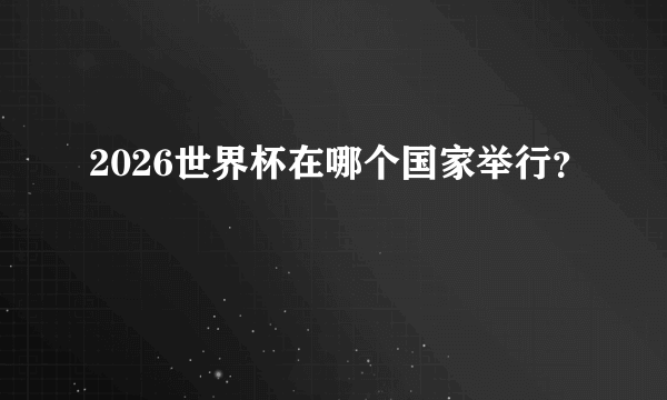 2026世界杯在哪个国家举行？