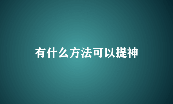 有什么方法可以提神