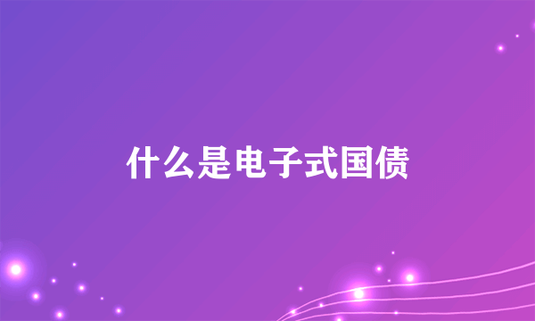 什么是电子式国债