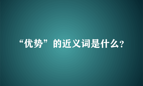 “优势”的近义词是什么？