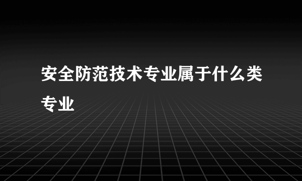 安全防范技术专业属于什么类专业