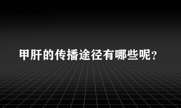 甲肝的传播途径有哪些呢？