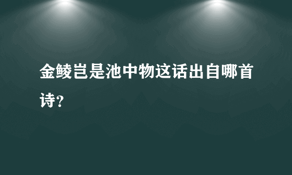 金鲮岂是池中物这话出自哪首诗？