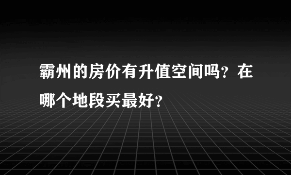 霸州的房价有升值空间吗？在哪个地段买最好？