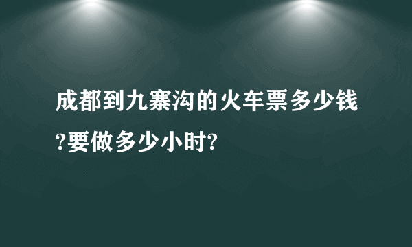 成都到九寨沟的火车票多少钱?要做多少小时?