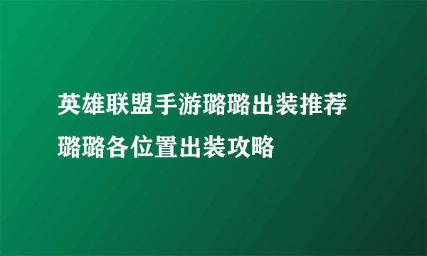 英雄联盟手游璐璐出装推荐 璐璐各位置出装攻略