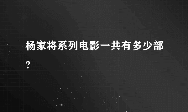 杨家将系列电影一共有多少部？