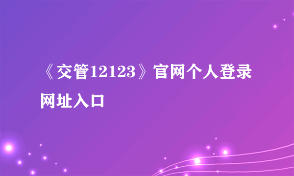 《交管12123》官网个人登录网址入口