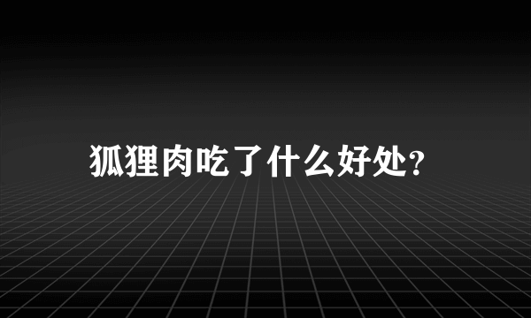 狐狸肉吃了什么好处？