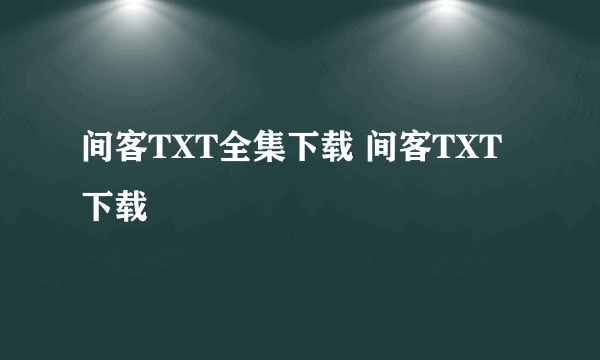 间客TXT全集下载 间客TXT下载