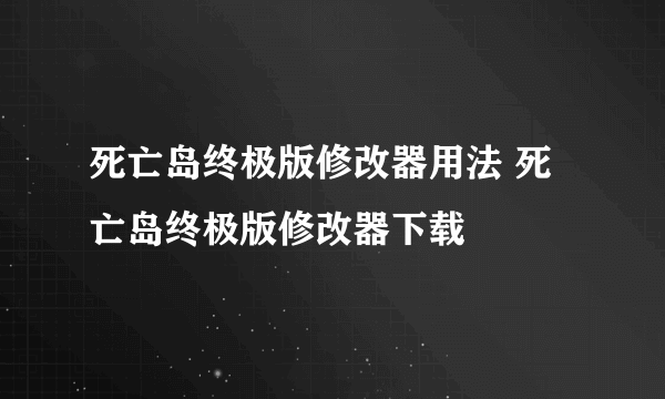 死亡岛终极版修改器用法 死亡岛终极版修改器下载