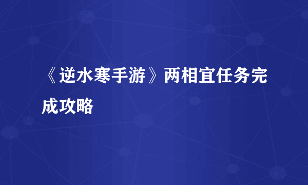 《逆水寒手游》两相宜任务完成攻略