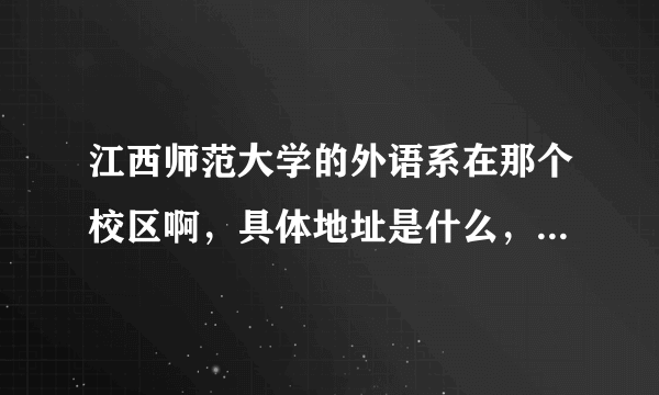 江西师范大学的外语系在那个校区啊，具体地址是什么，邮编是多少