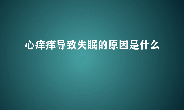 心痒痒导致失眠的原因是什么