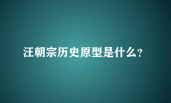 汪朝宗历史原型是什么？