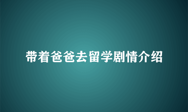 带着爸爸去留学剧情介绍