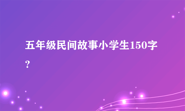 五年级民间故事小学生150字？