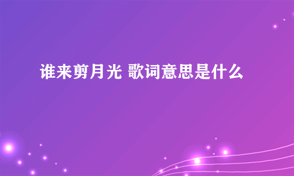 谁来剪月光 歌词意思是什么