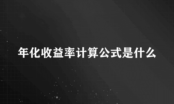 年化收益率计算公式是什么