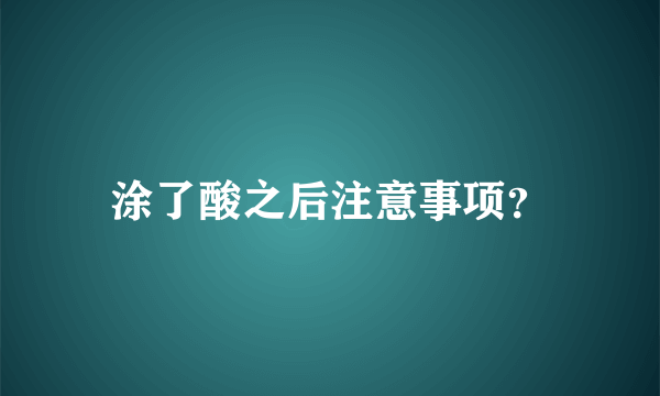 涂了酸之后注意事项？